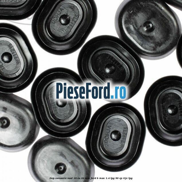 Dop caroserie oval 16 cu 22 mm Ford B-Max 1.4 LPG 90 cp RTJC LPG