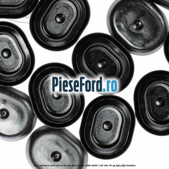 Dop caroserie oval 16 cu 22 mm Ford Fiesta 2005-2008 1.25 16V 75 cp FUJA, FUJB benzina