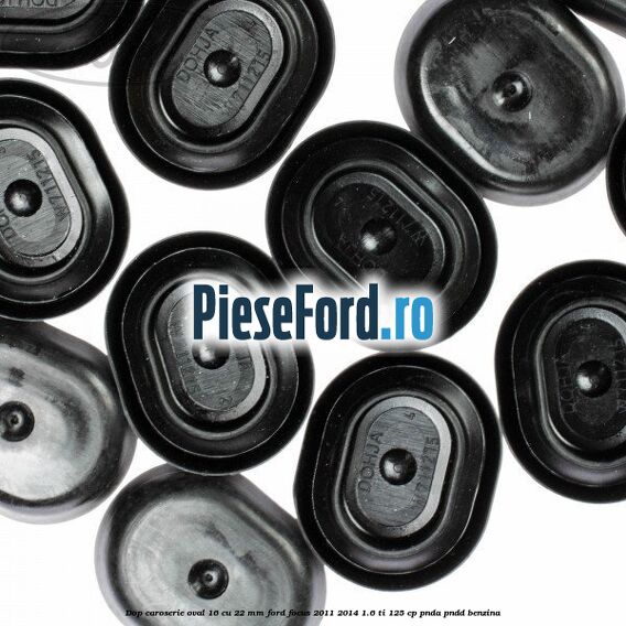 Dop caroserie oval 16 cu 22 mm Ford Focus 2011-2014 1.6 Ti 125 cp Dop caroserie oval 16 cu 22 mm Ford Focus 2011-2014 1.6 Ti 125 cp PNDA, PNDD benzina