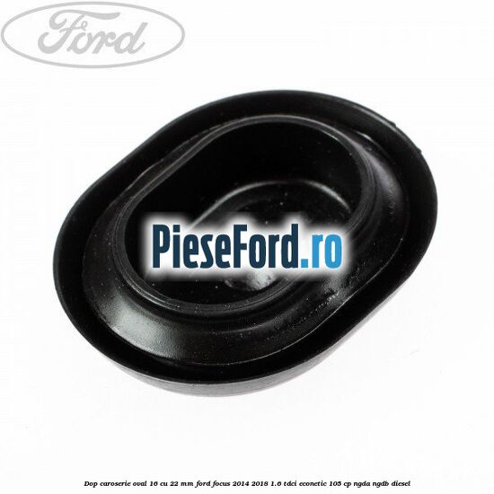 Dop caroserie oval 16 cu 22 mm Ford Focus 2014-2018 1.6 TDCi ECOnetic 105 cp