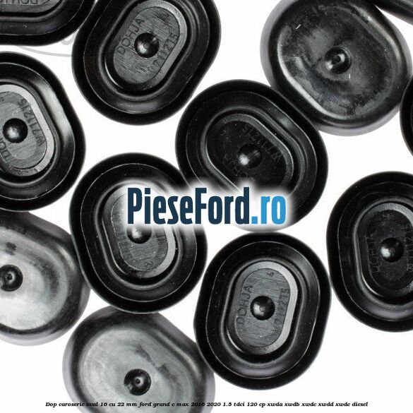 Dop caroserie oval 16 cu 22 mm Ford Grand C-Max 2016-2020 1.5 TDCi 120 cp Dop caroserie oval 16 cu 22 mm Ford Grand C-Max 2016-2020 1.5 TDCi 120 cp XWDA, XWDB, XWDC, XWDD, XWDE diesel