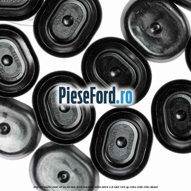 Dop caroserie oval 16 cu 22 mm Ford Mondeo 2008-2014 1.6 TDCi 115 cp T1BA, T1BB, T1BC diesel