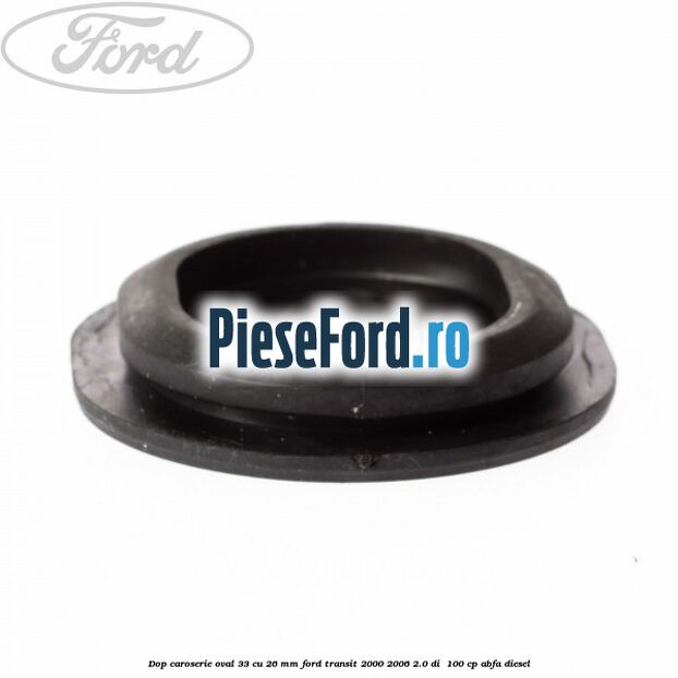 Dop caroserie oval 33 cu 26 mm Ford Transit 2000-2006 2.0 DI  100 cp ABFA diesel