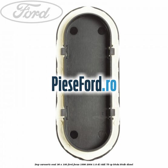Dop caroserie oval 36 x 100 Ford Focus 1998-2004 1.8 DI/TDDi 75 cp BHDA, BHDB diesel