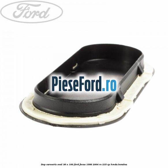 Dop caroserie oval 36 x 100 Ford Focus 1998-2004 RS 215 cp HMDA benzina