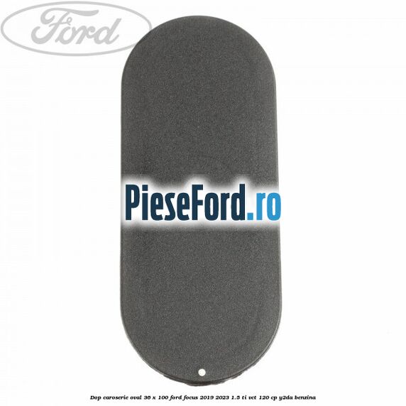 Dop caroserie oval 36 x 100 Ford Focus 2019-2023 1.5 Ti-VCT 120 cp Y2DA benzina
