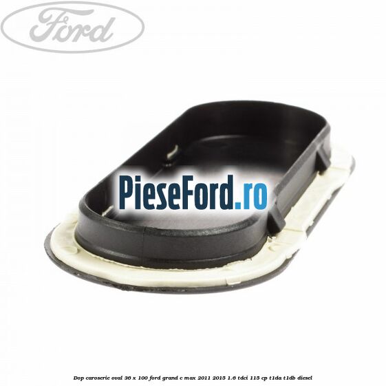 Dop caroserie oval 36 x 100 Ford Grand C-Max 2011-2015 1.6 TDCi 115 cp T1DA, T1DB diesel