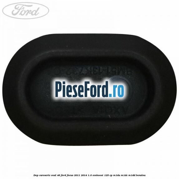 Dop caroserie oval 46 Ford Focus 2011-2014 1.0 EcoBoost 125 cp M1DA, M1DC, M1DD benzina