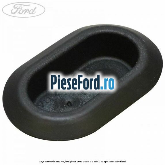 Dop caroserie oval 46 Ford Focus 2011-2014 1.6 TDCi 115 cp T1DA, T1DB diesel