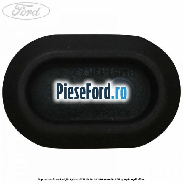 Dop caroserie oval 46 Ford Focus 2011-2014 1.6 TDCi ECOnetic 105 cp NGDA, NGDB diesel