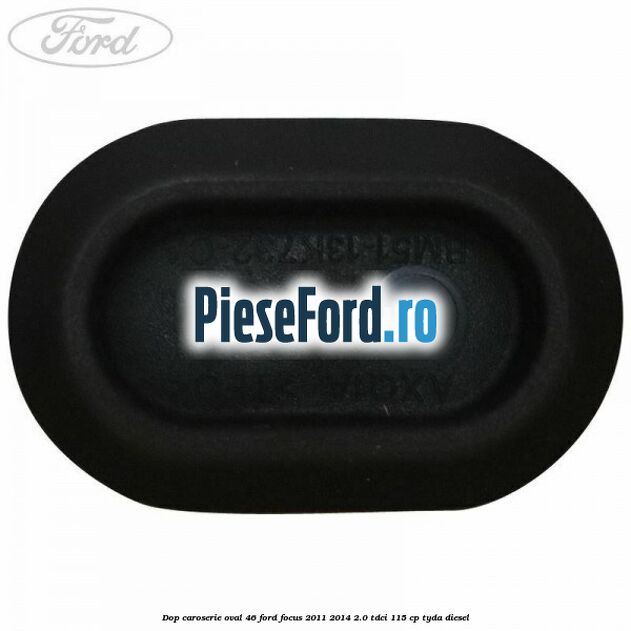 Dop caroserie oval 46 Ford Focus 2011-2014 2.0 TDCi 115 cp TYDA diesel