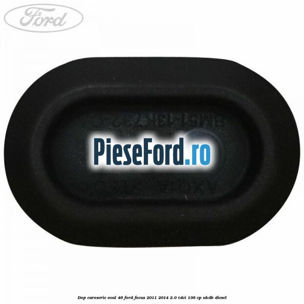 Dop caroserie oval 46 Ford Focus 2011-2014 2.0 TDCi 136 cp UKDB diesel