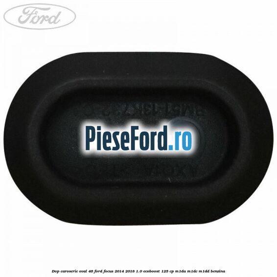 Dop caroserie oval 46 Ford Focus 2014-2018 1.0 EcoBoost 125 cp M1DA, M1DC, M1DD benzina