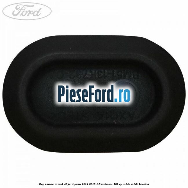 Dop caroserie oval 46 Ford Focus 2014-2018 1.5 EcoBoost 182 cp M9DA, M9DB benzina