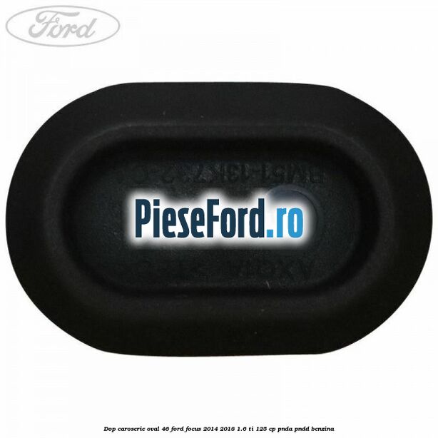 Dop caroserie oval 46 Ford Focus 2014-2018 1.6 Ti 125 cp PNDA, PNDD benzina