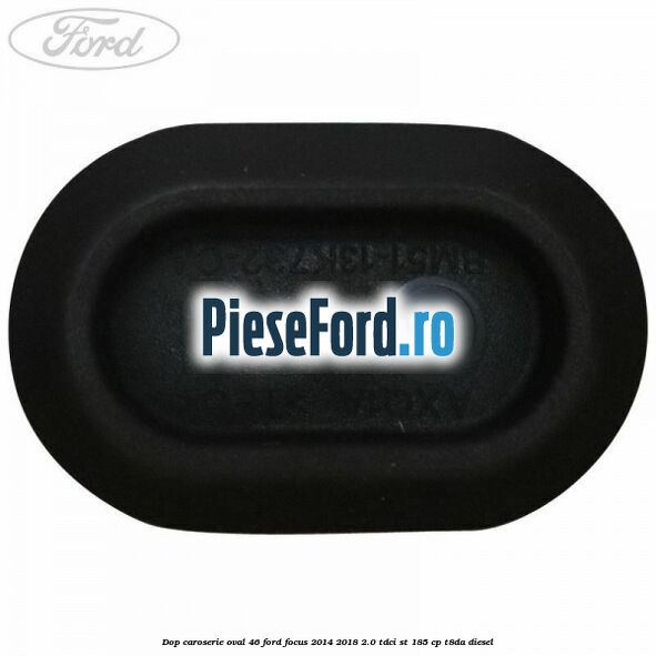 Dop caroserie oval 46 Ford Focus 2014-2018 2.0 TDCi ST 185 cp T8DA diesel