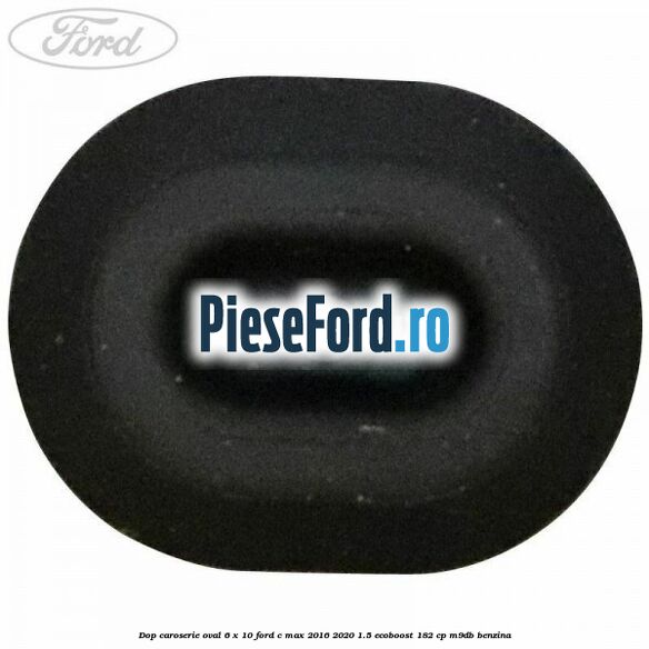 Dop caroserie oval 6 x 10 Ford C-Max 2016-2020 1.5 EcoBoost 182 cp M9DB benzina