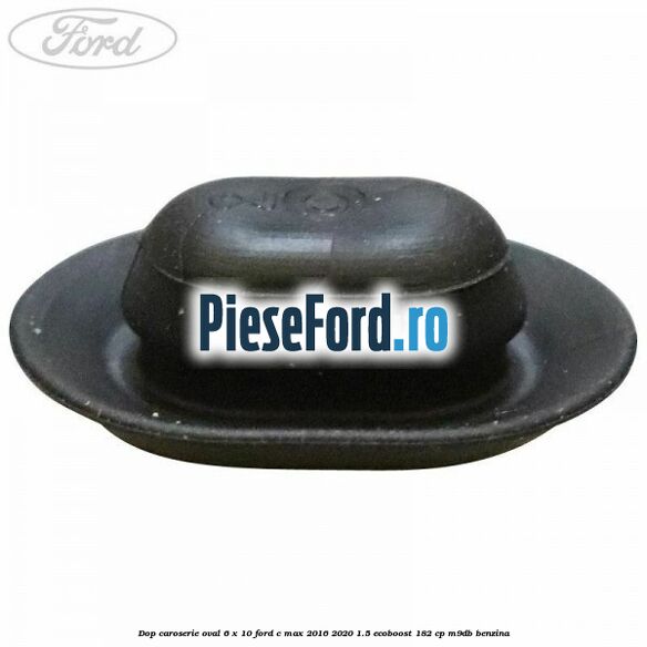 Dop caroserie oval 6 x 10 Ford C-Max 2016-2020 1.5 EcoBoost 182 cp M9DB benzina
