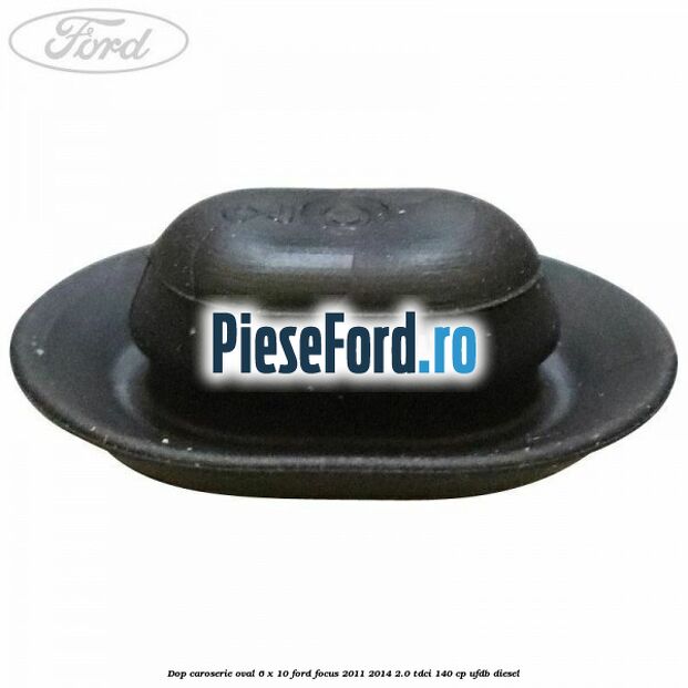 Dop caroserie oval 6 x 10 Ford Focus 2011-2014 2.0 TDCi 140 cp UFDB diesel