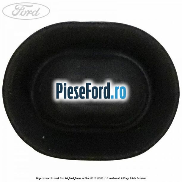 Dop caroserie oval 6 x 10 Ford Focus Active 2019-2023 1.0 EcoBoost 125 cp B7DA benzina