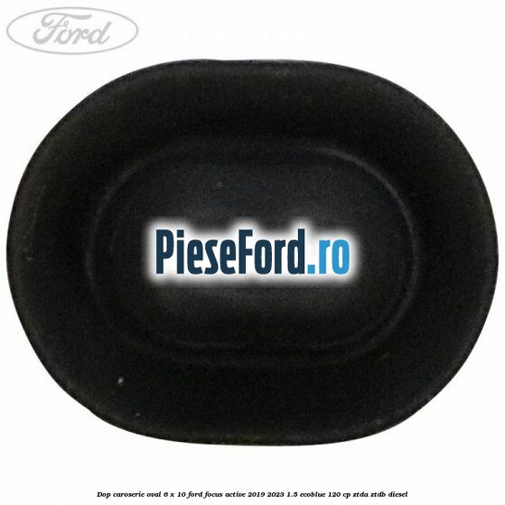 Dop caroserie oval 6 x 10 Ford Focus Active 2019-2023 1.5 EcoBlue 120 cp ZTDA, ZTDB diesel