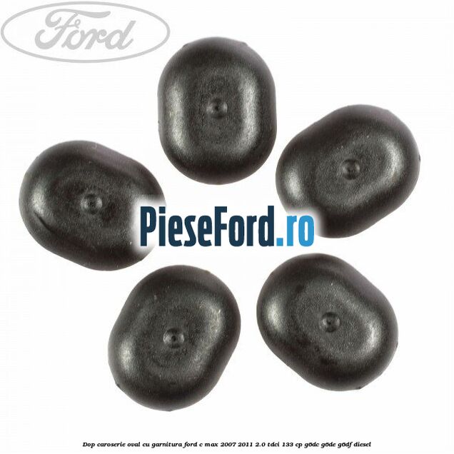 Dop caroserie oval, cu garnitura Ford C-Max 2007-2011 2.0 TDCi 133 cp G6DC, G6DE, G6DF diesel