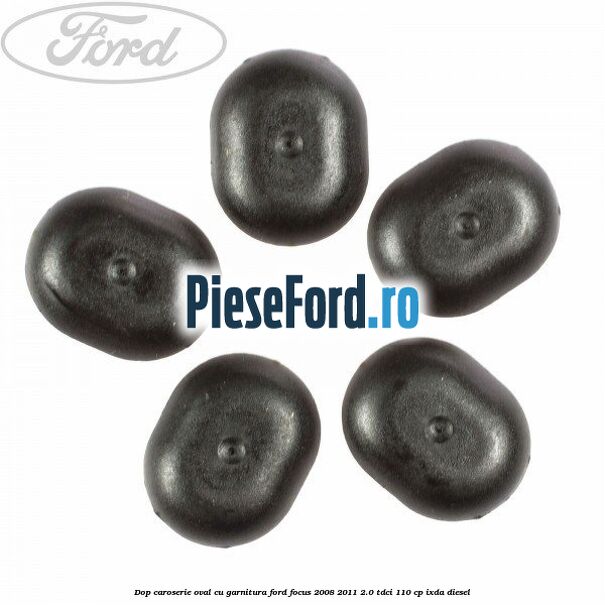 Dop caroserie oval, cu garnitura Ford Focus 2008-2011 2.0 TDCi 110 cp Dop caroserie oval, cu garnitura Ford Focus 2008-2011 2.0 TDCi 110 cp IXDA diesel