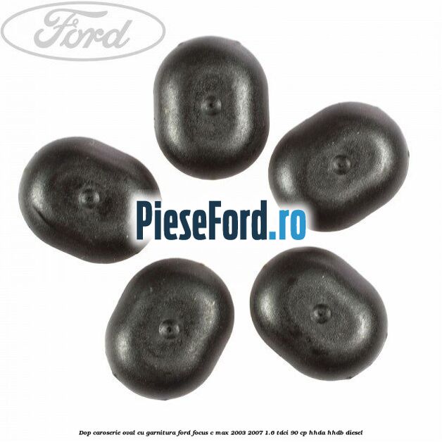 Dop caroserie oval, cu garnitura Ford Focus C-Max 2003-2007 1.6 TDCi 90 cp HHDA, HHDB diesel