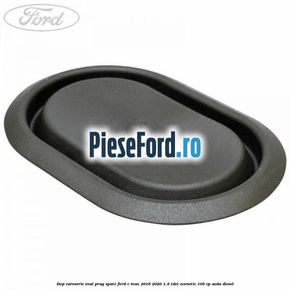 Dop caroserie oval prag spate Ford C-Max 2016-2020 1.5 TDCi ECOnetic 105 cp AEDA diesel