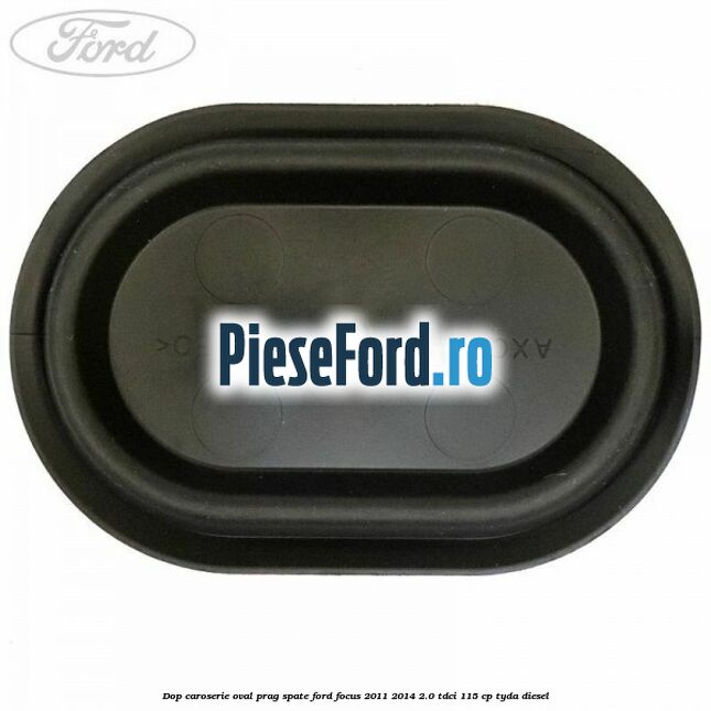 Dop caroserie oval prag spate Ford Focus 2011-2014 2.0 TDCi 115 cp Dop caroserie oval prag spate Ford Focus 2011-2014 2.0 TDCi 115 cp TYDA diesel