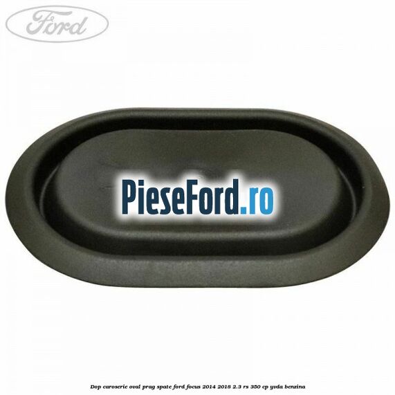 Dop caroserie oval prag spate Ford Focus 2014-2018 2.3 RS 350 cp YVDA benzina