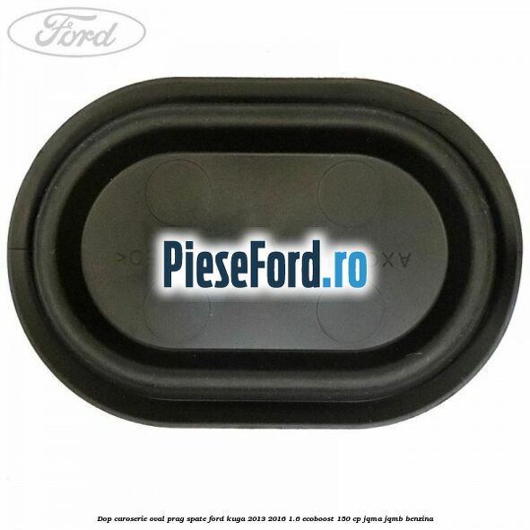 Dop caroserie oval prag spate Ford Kuga 2013-2016 1.6 EcoBoost 150 cp JQMA, JQMB benzina