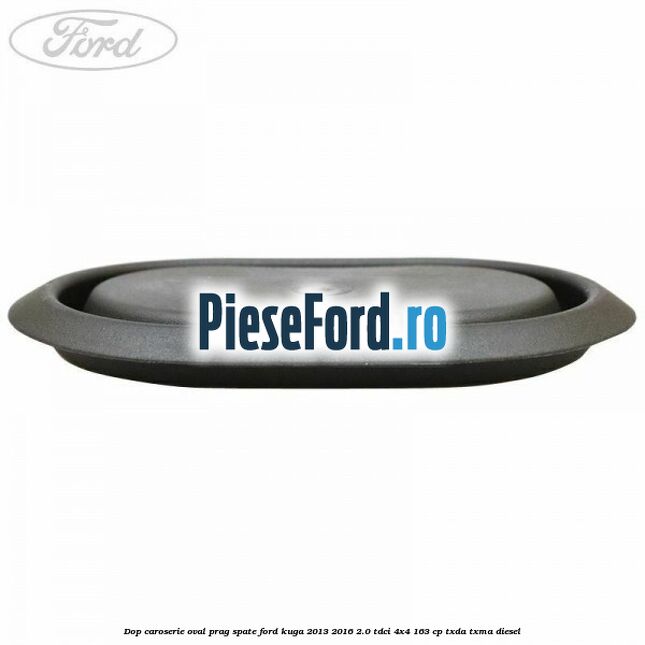 Dop caroserie oval prag spate Ford Kuga 2013-2016 2.0 TDCi 4x4 163 cp TXDA, TXMA diesel