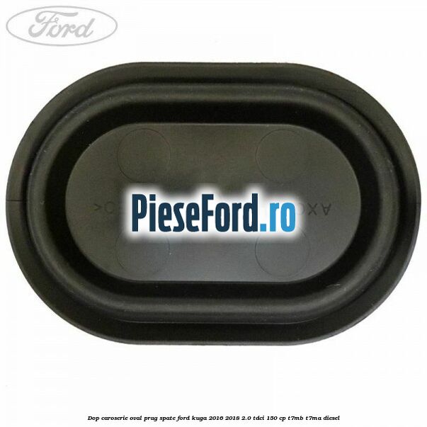 Dop caroserie oval prag spate Ford Kuga 2016-2018 2.0 TDCi 150 cp Dop caroserie oval prag spate Ford Kuga 2016-2018 2.0 TDCi 150 cp T7MB, T7MA diesel