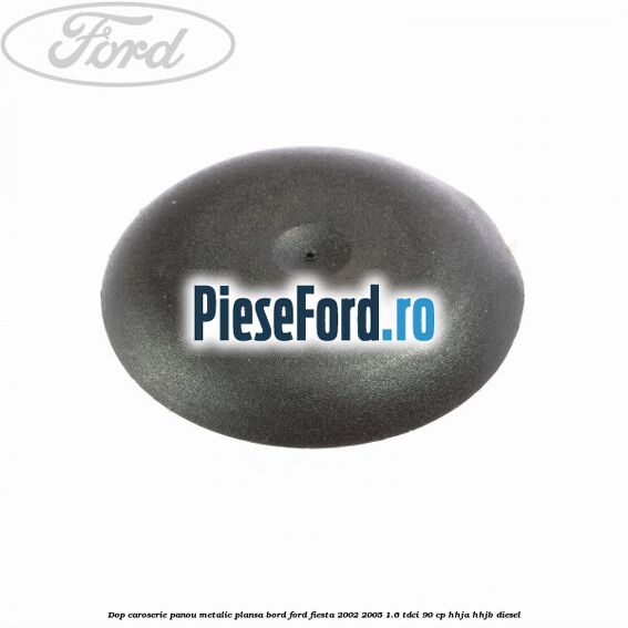 Dop caroserie panou metalic plansa bord Ford Fiesta 2002-2005 1.6 TDCi 90 cp HHJA, HHJB diesel