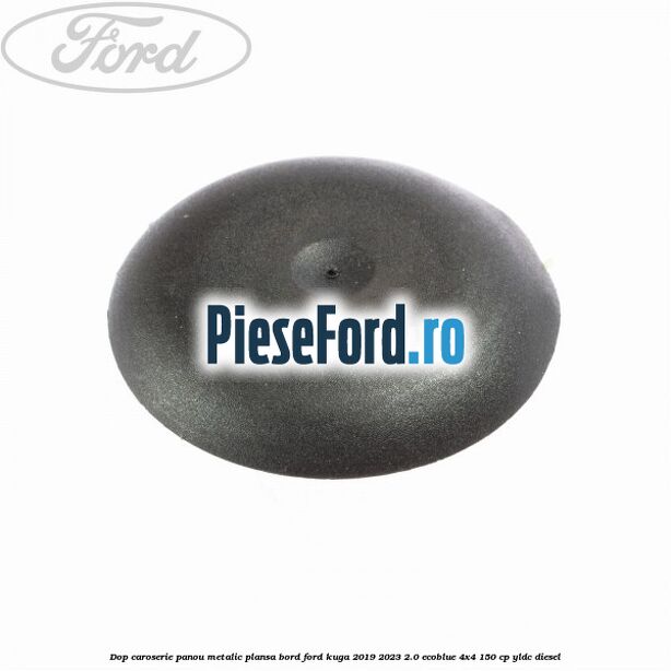 Dop caroserie panou metalic plansa bord Ford Kuga 2019-2023 2.0 EcoBlue 4x4 150 cp Dop caroserie panou metalic plansa bord Ford Kuga 2019-2023 2.0 EcoBlue 4x4 150 cp YLDC diesel