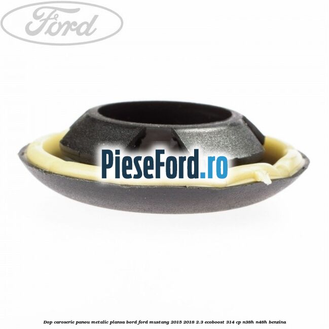 Dop caroserie panou metalic plansa bord Ford Mustang 2015-2018 2.3 EcoBoost 314 cp N38H, N48H benzina