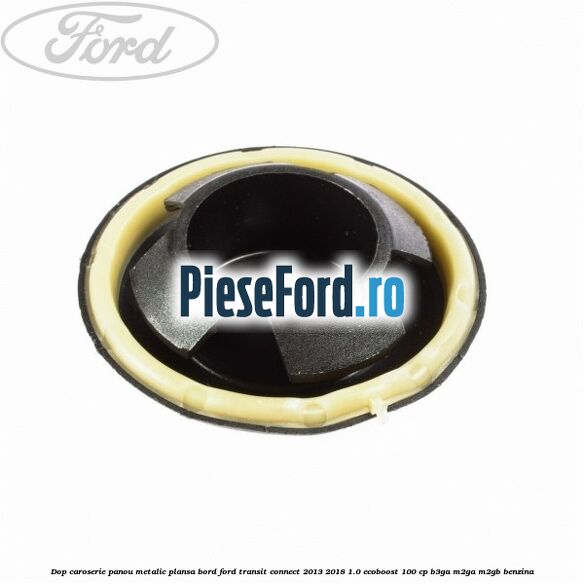 Dop caroserie panou metalic plansa bord Ford Transit Connect 2013-2018 1.0 EcoBoost 100 cp B3GA, M2GA, M2GB benzina