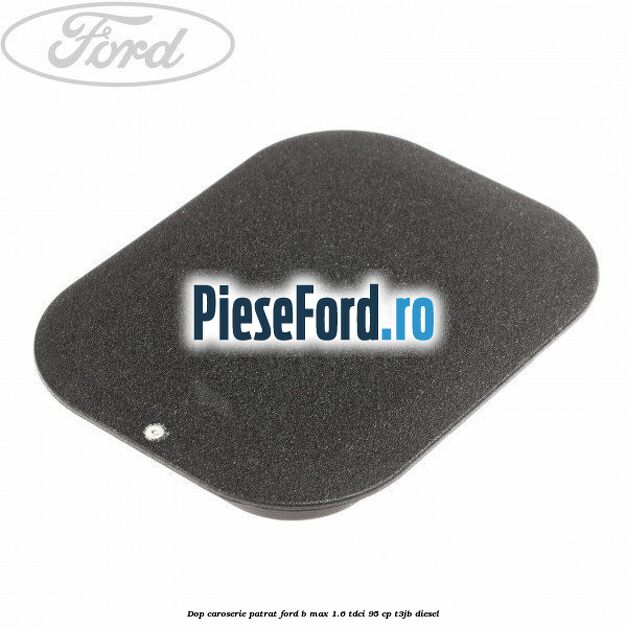 Dop caroserie patrat Ford B-Max 1.6 TDCi 95 cp T3JB diesel