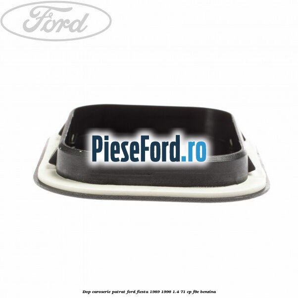 Dop caroserie patrat Ford Fiesta 1989-1996 1.4 71 cp F6E benzina