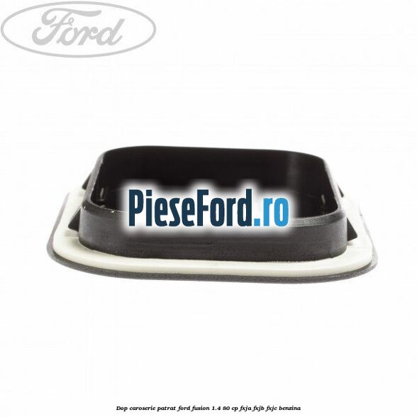 Dop caroserie patrat Ford Fusion 1.4 80 cp Dop caroserie patrat Ford Fusion 1.4 80 cp FXJA, FXJB, FXJC benzina