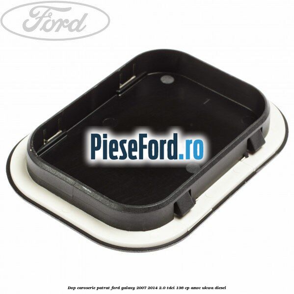 Dop caroserie patrat Ford Galaxy 2007-2014 2.0 TDCi 136 cp Dop caroserie patrat Ford Galaxy 2007-2014 2.0 TDCi 136 cp AZWC, UKWA diesel