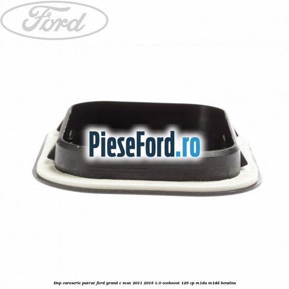 Dop caroserie patrat Ford Grand C-Max 2011-2015 1.0 EcoBoost 125 cp M1DA, M1DD benzina
