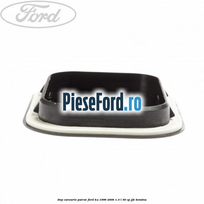 Dop caroserie patrat Ford Ka 1996-2008 1.3 i 50 cp JJB benzina