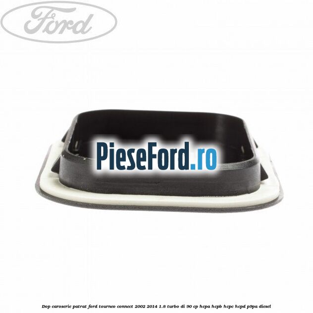 Dop caroserie patrat Ford Tourneo Connect 2002-2014 1.8 Turbo Di 90 cp HCPA, HCPB, HCPC, HCPD, P9PA diesel