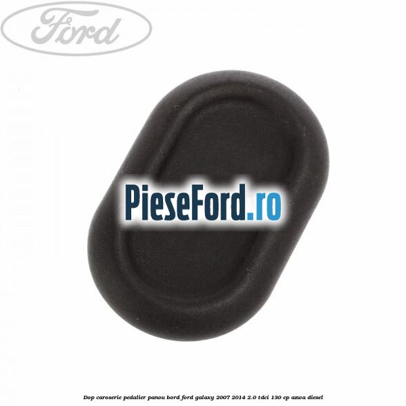 Dop caroserie pedalier panou bord Ford Galaxy 2007-2014 2.0 TDCi 130 cp AZWA diesel