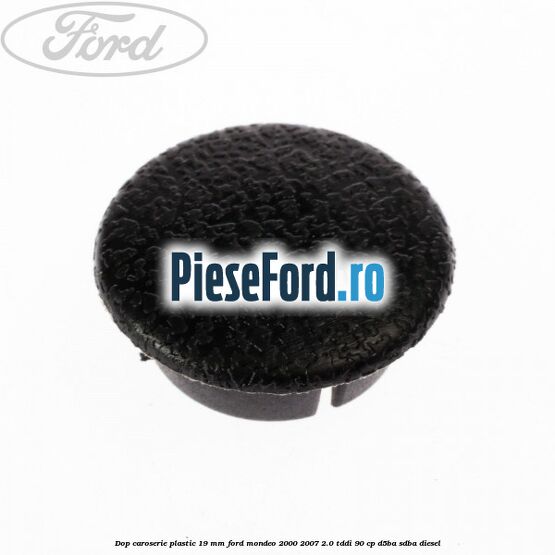 Dop caroserie plastic 19 mm Ford Mondeo 2000-2007 2.0 TDDI 90 cp D5BA, SDBA diesel