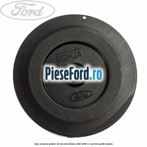 Dop caroserie plastic 38 mm Ford Fiesta 1989-1996 1.3 CAT 60 cp J6B benzina