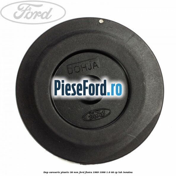 Dop caroserie plastic 38 mm Ford Fiesta 1989-1996 1.6 88 cp LUH benzina