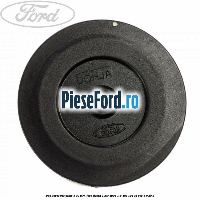 Dop caroserie plastic 38 mm Ford Fiesta 1989-1996 1.8 16V 105 cp RDB benzina